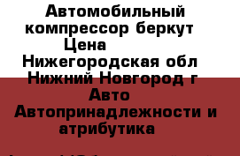 Автомобильный компрессор беркут › Цена ­ 1 700 - Нижегородская обл., Нижний Новгород г. Авто » Автопринадлежности и атрибутика   